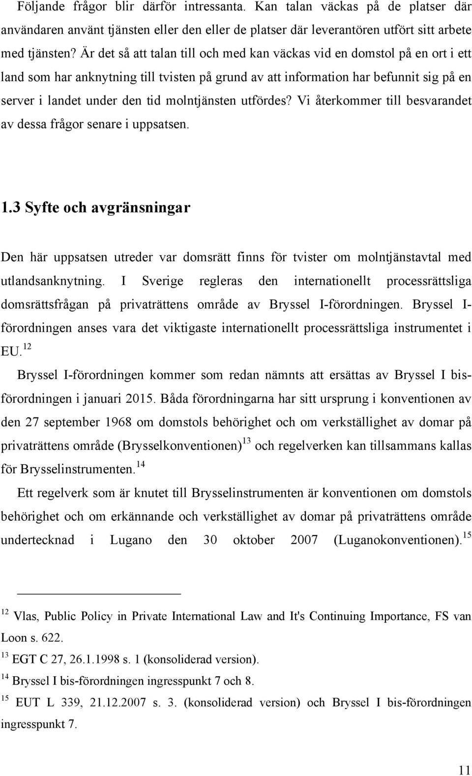 molntjänsten utfördes? Vi återkommer till besvarandet av dessa frågor senare i uppsatsen. 1.