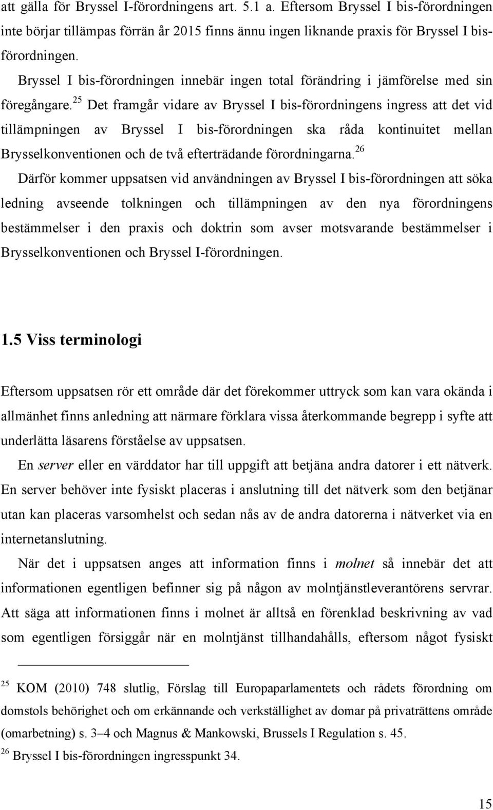 25 Det framgår vidare av Bryssel I bis-förordningens ingress att det vid tillämpningen av Bryssel I bis-förordningen ska råda kontinuitet mellan Brysselkonventionen och de två efterträdande