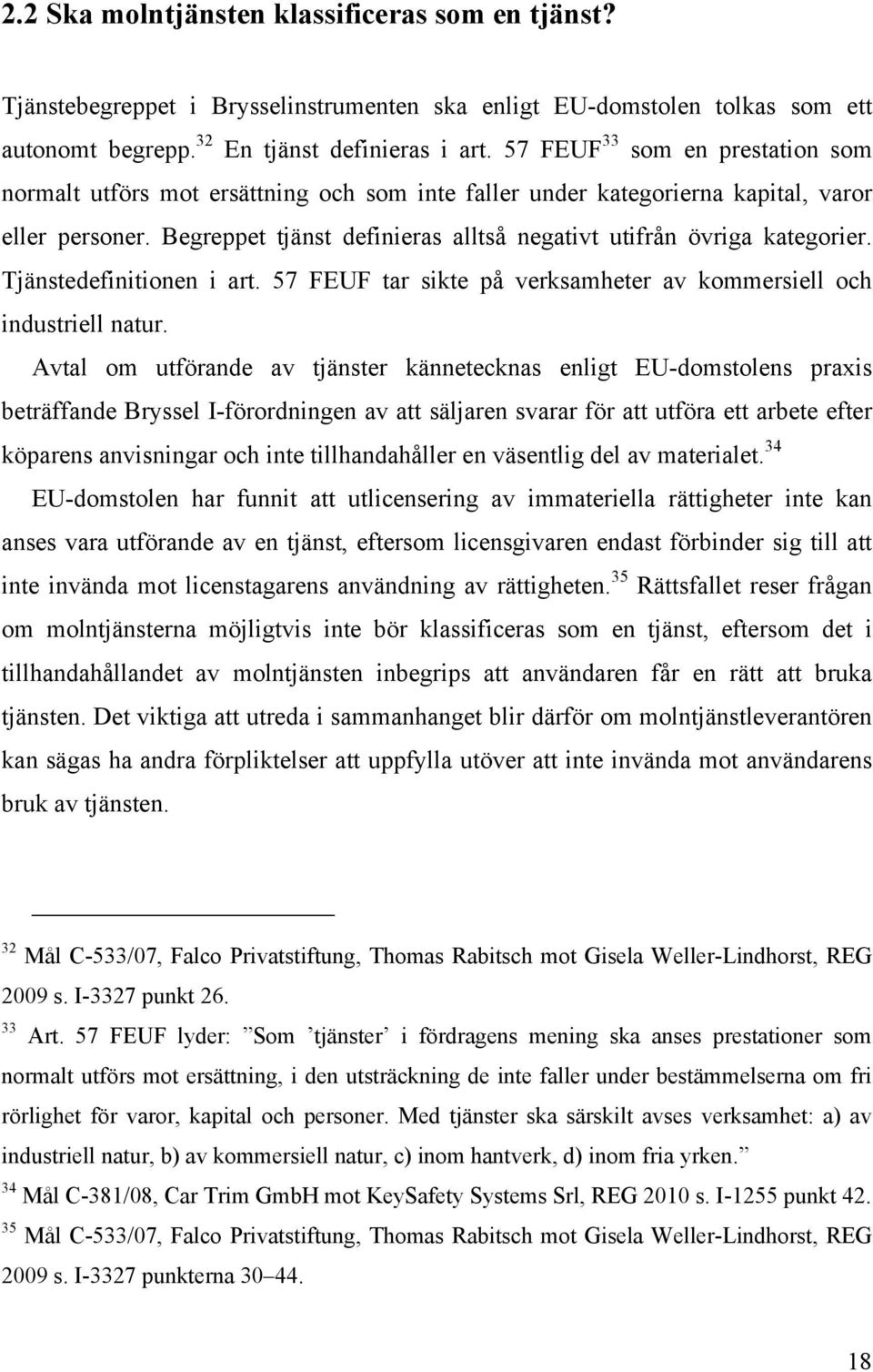 Begreppet tjänst definieras alltså negativt utifrån övriga kategorier. Tjänstedefinitionen i art. 57 FEUF tar sikte på verksamheter av kommersiell och industriell natur.