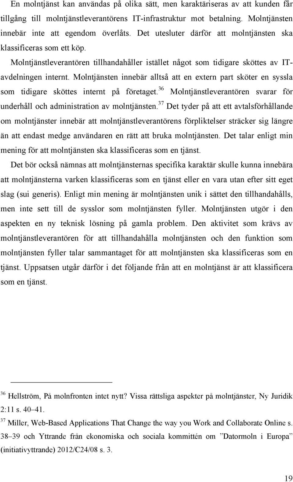 Molntjänsten innebär alltså att en extern part sköter en syssla som tidigare sköttes internt på företaget. 36 Molntjänstleverantören svarar för underhåll och administration av molntjänsten.