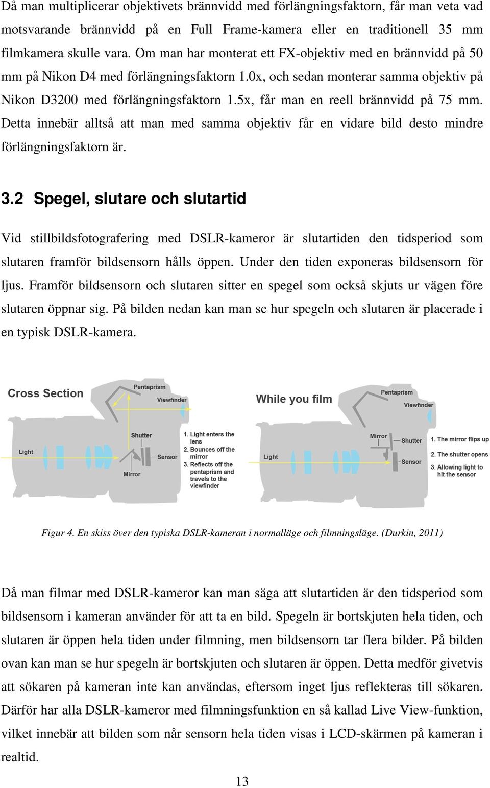 5x, får man en reell brännvidd på 75 mm. Detta innebär alltså att man med samma objektiv får en vidare bild desto mindre förlängningsfaktorn är. 3.