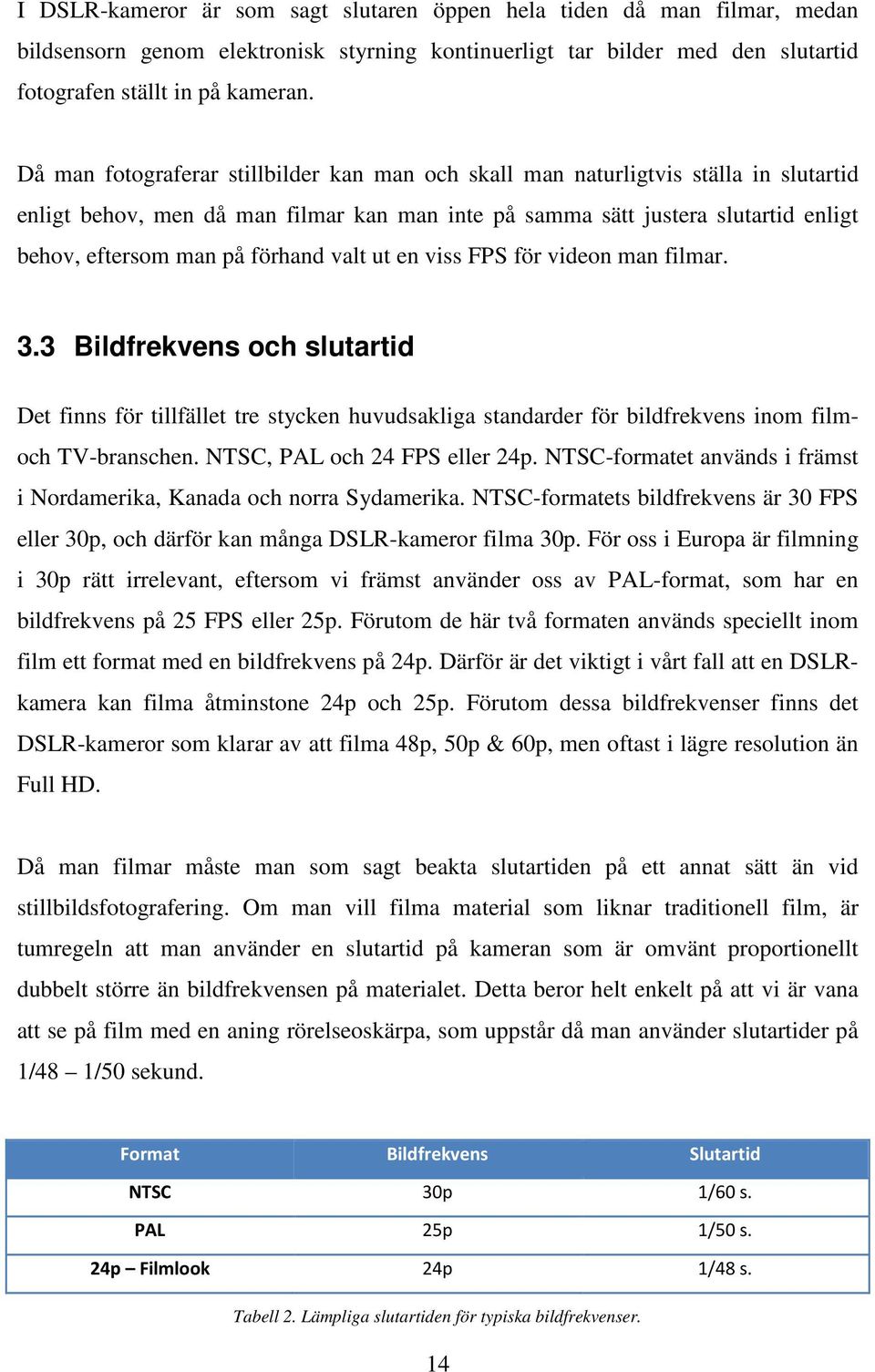 förhand valt ut en viss FPS för videon man filmar. 3.3 Bildfrekvens och slutartid Det finns för tillfället tre stycken huvudsakliga standarder för bildfrekvens inom filmoch TV-branschen.