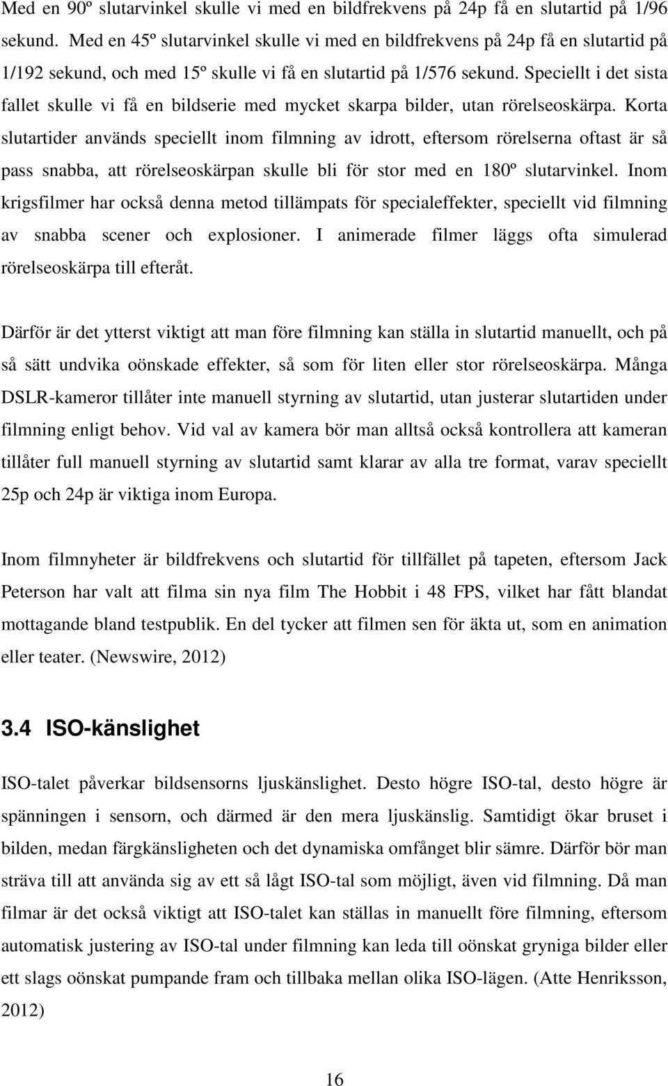 Speciellt i det sista fallet skulle vi få en bildserie med mycket skarpa bilder, utan rörelseoskärpa.