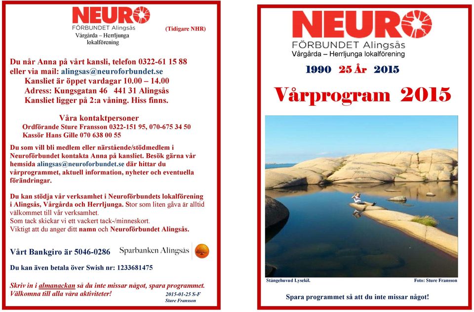 Våra kontaktpersoner Ordförande Sture Fransson 0322-151 95, 070-675 34 50 Kassör Hans Gille 070 638 00 55 Du som vill bli medlem eller närstående/stödmedlem i Neuroförbundet kontakta Anna på kansliet.