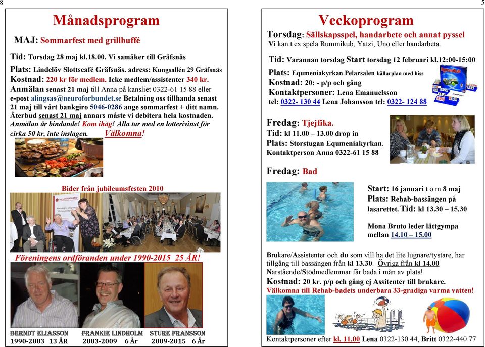 se Betalning oss tillhanda senast 21 maj till vårt bankgiro 5046-0286 ange sommarfest + ditt namn. Återbud senast 21 maj annars måste vi debitera hela kostnaden. Anmälan är bindande! Kom ihåg!