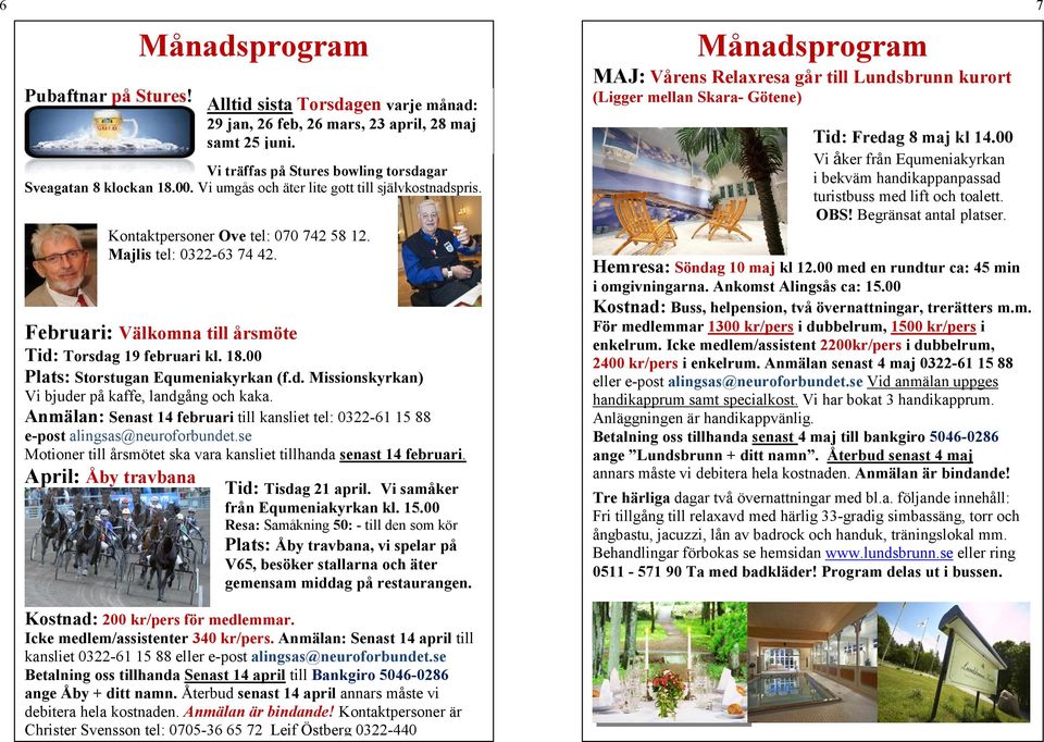 00 Plats: Storstugan Equmeniakyrkan (f.d. Missionskyrkan) Vi bjuder på kaffe, landgång och kaka. Anmälan: Senast 14 februari till kansliet tel: 0322-61 15 88 e-post alingsas@neuroforbundet.