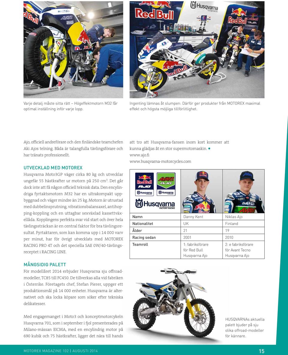 Båda är talangfulla tävlingsförare och har tränats professionellt. UTVECKLAD MED MOTOREX Husqvarna Moto3GP väger cirka 80 kg och utvecklar ungefär 55 hästkrafter ur motorn på 250 cm 3.