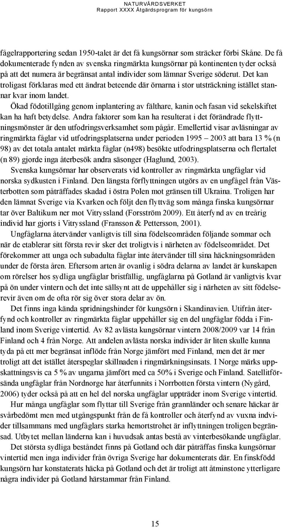 Det kan troligast förklaras med ett ändrat beteende där örnarna i stor utsträckning istället stannar kvar inom landet.