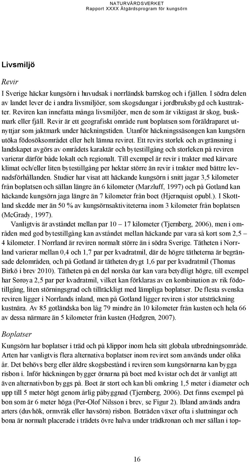 Revir är ett geografiskt område runt boplatsen som föräldraparet utnyttjar som jaktmark under häckningstiden. Utanför häckningssäsongen kan kungsörn utöka födosöksområdet eller helt lämna reviret.