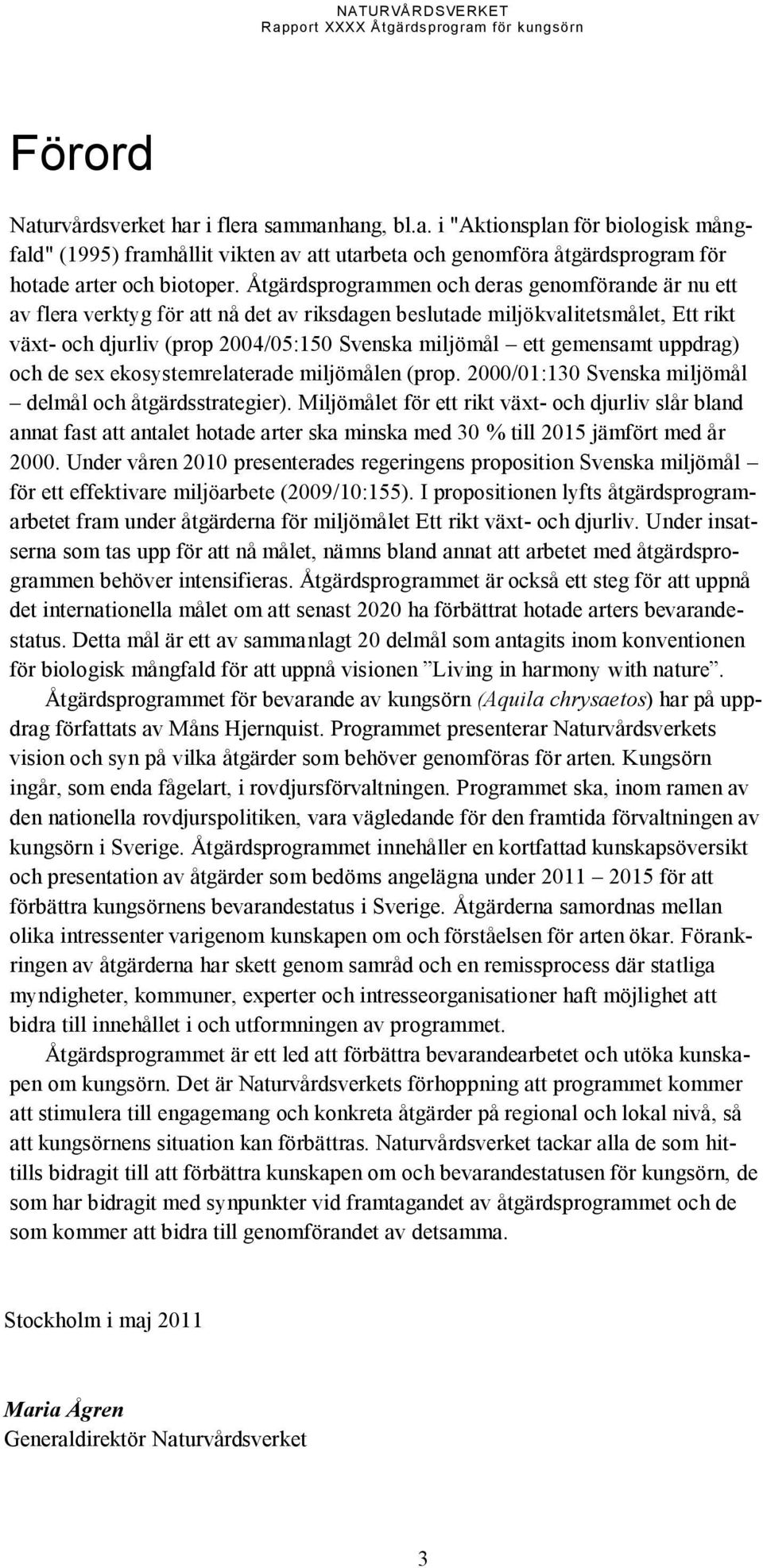 gemensamt uppdrag) och de sex ekosystemrelaterade miljömålen (prop. 2000/01:130 Svenska miljömål delmål och åtgärdsstrategier).