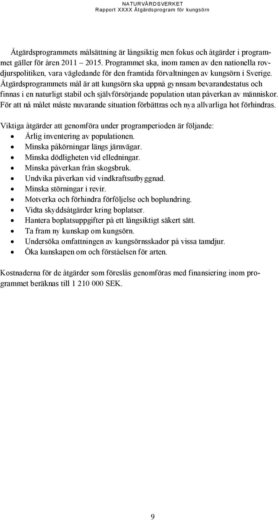 Åtgärdsprogrammets mål är att kungsörn ska uppnå gynnsam bevarandestatus och finnas i en naturligt stabil och självförsörjande population utan påverkan av människor.