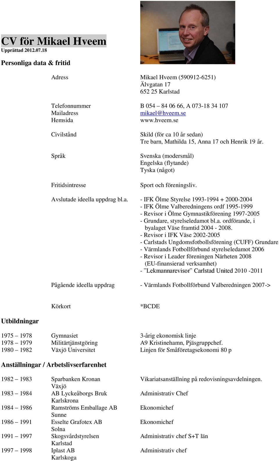 Svenska (modersmål) Engelska (flytande) Tyska (något) Sport och föreningsliv. Avslutade ideella uppdrag bl.a. - IFK Ölme Styrelse 1993-1994 + 2000-2004 - IFK Ölme Valberedningens ordf 1995-1999 - Revisor i Ölme Gymnastikförening 1997-2005 - Grundare, styrelseledamot bl.