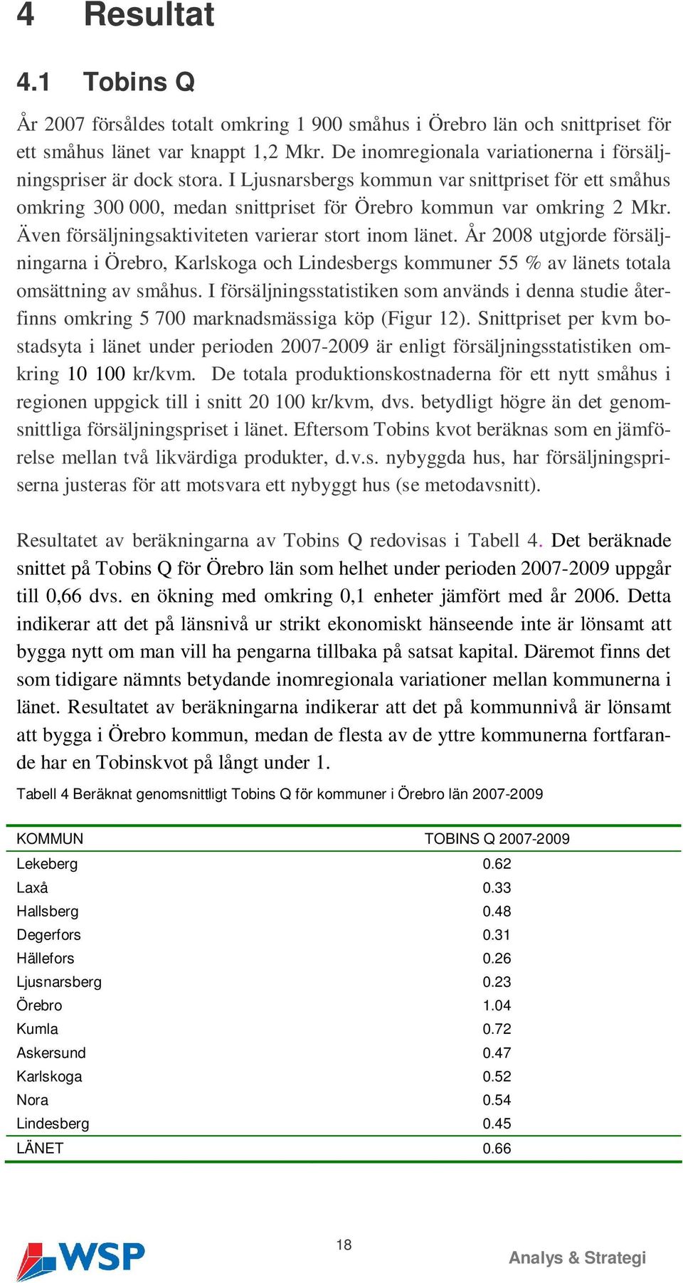 Även försäljningsaktiviteten varierar stort inom länet. År 2008 utgjorde försäljningarna i Örebro, Karlskoga och Lindesbergs kommuner 55 % av länets totala omsättning av småhus.