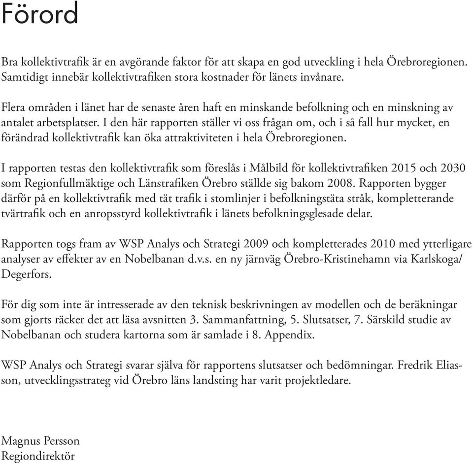 I den här rapporten ställer vi oss frågan om, och i så fall hur mycket, en förändrad kollektivtrafik kan öka attraktiviteten i hela Örebroregionen.