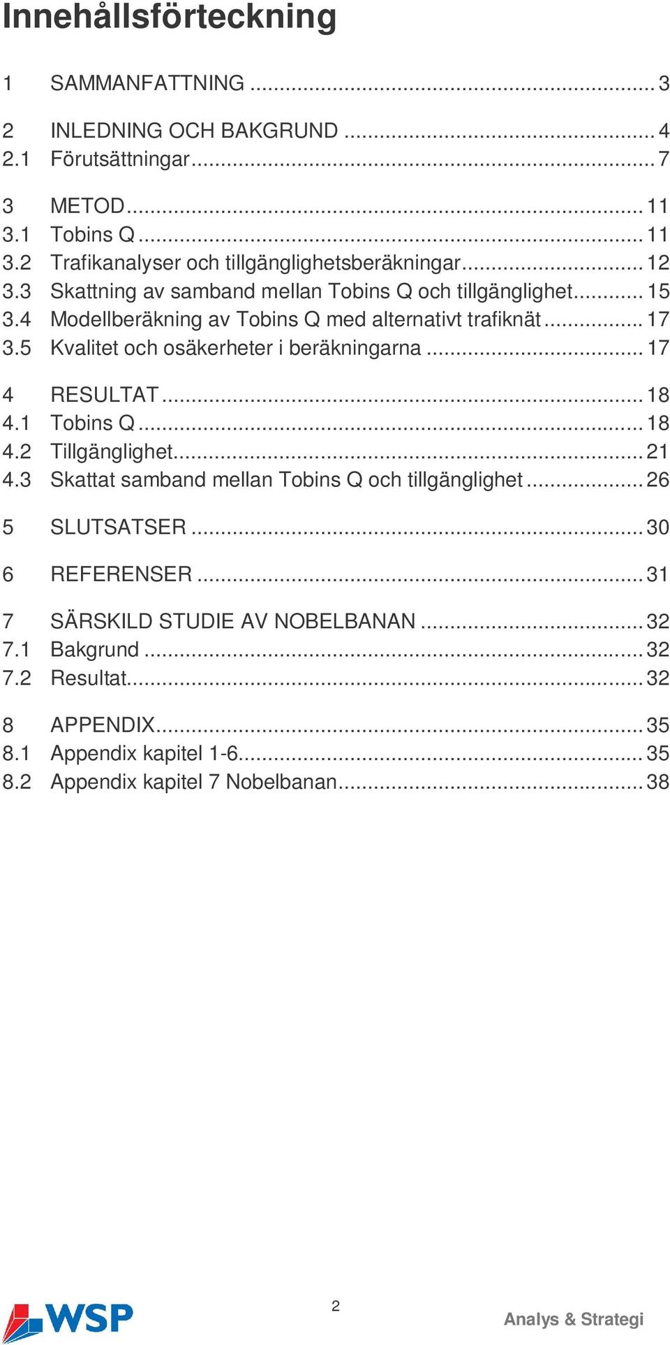 5 Kvalitet och osäkerheter i beräkningarna... 17 4 RESULTAT... 18 4.1 Tobins Q... 18 4.2 Tillgänglighet... 21 4.3 Skattat samband mellan Tobins Q och tillgänglighet.