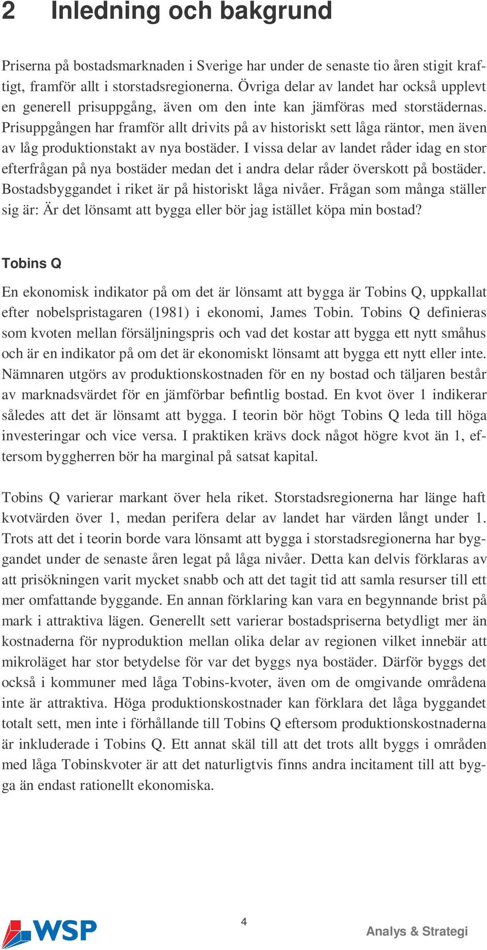 Prisuppgången har framför allt drivits på av historiskt sett låga räntor, men även av låg produktionstakt av nya bostäder.