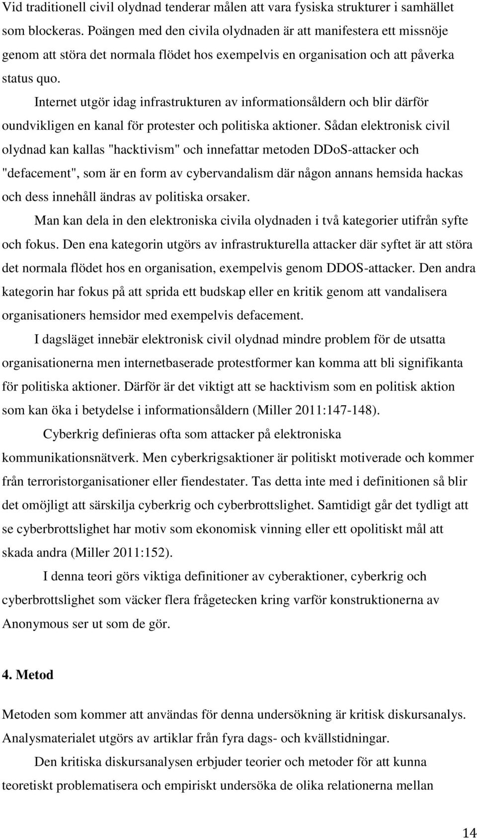 Internet utgör idag infrastrukturen av informationsåldern och blir därför oundvikligen en kanal för protester och politiska aktioner.