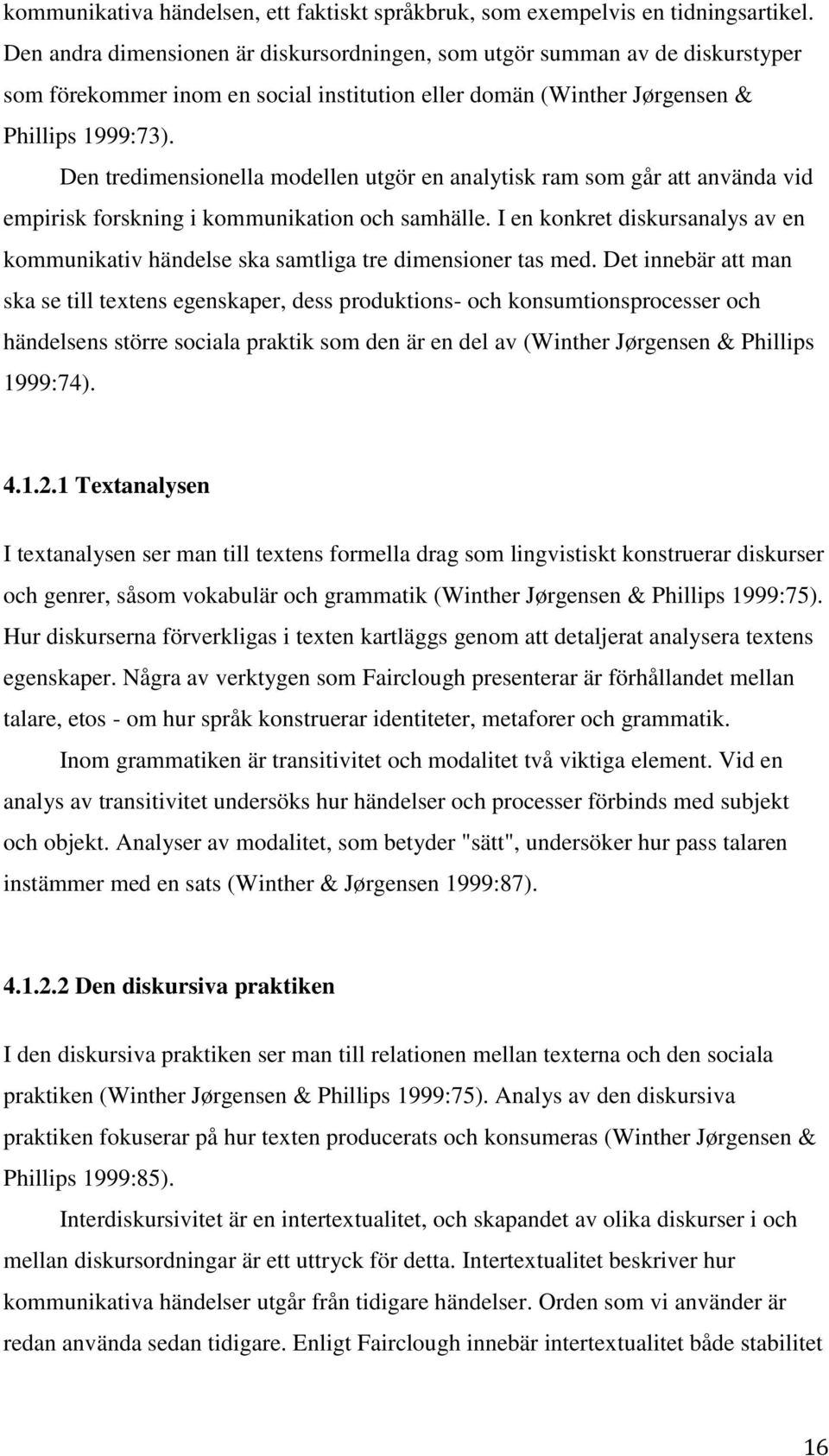 Den tredimensionella modellen utgör en analytisk ram som går att använda vid empirisk forskning i kommunikation och samhälle.