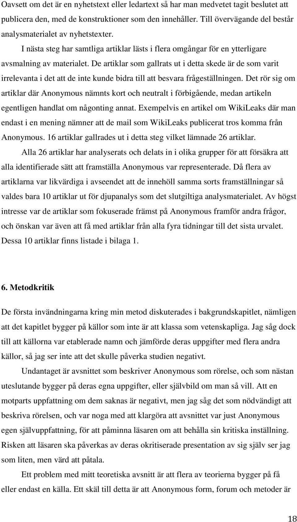 De artiklar som gallrats ut i detta skede är de som varit irrelevanta i det att de inte kunde bidra till att besvara frågeställningen.