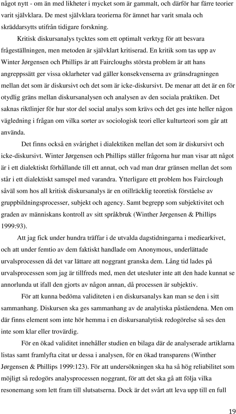 Kritisk diskursanalys tycktes som ett optimalt verktyg för att besvara frågeställningen, men metoden är självklart kritiserad.