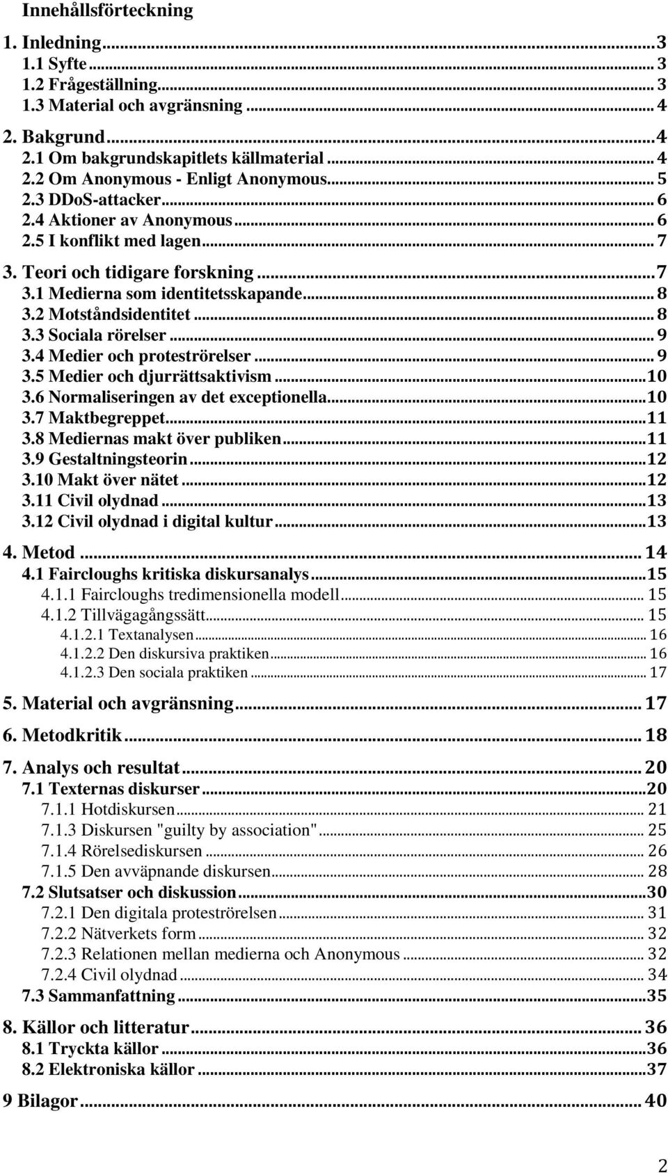 .. 9 3.4 Medier och proteströrelser... 9 3.5 Medier och djurrättsaktivism...10 3.6 Normaliseringen av det exceptionella...10 3.7 Maktbegreppet...11 3.8 Mediernas makt över publiken...11 3.9 Gestaltningsteorin.