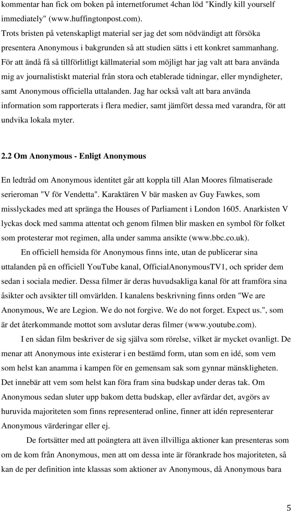 För att ändå få så tillförlitligt källmaterial som möjligt har jag valt att bara använda mig av journalistiskt material från stora och etablerade tidningar, eller myndigheter, samt Anonymous