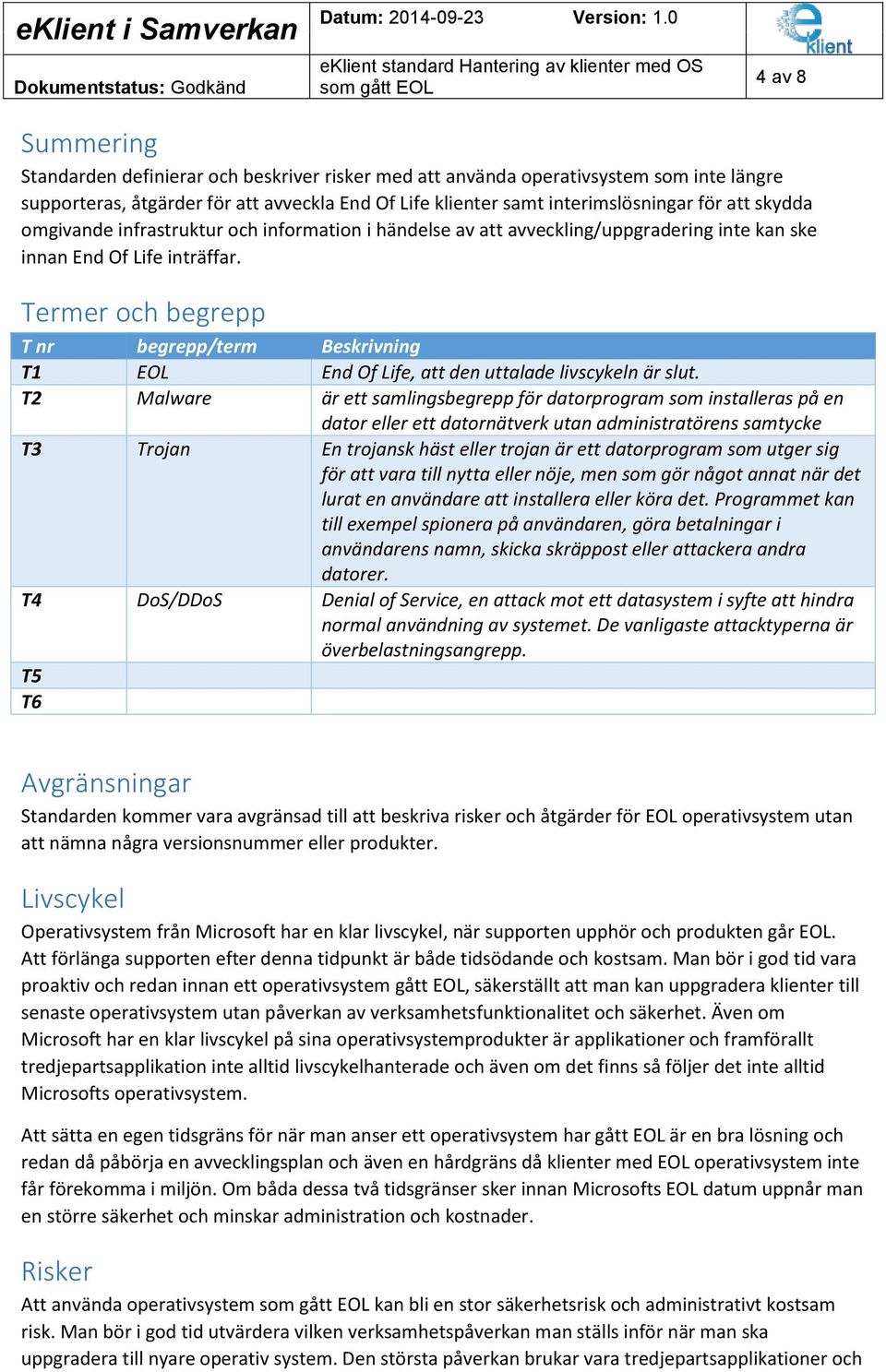 Termer och begrepp T nr begrepp/term Beskrivning T1 EOL End Of Life, att den uttalade livscykeln är slut.