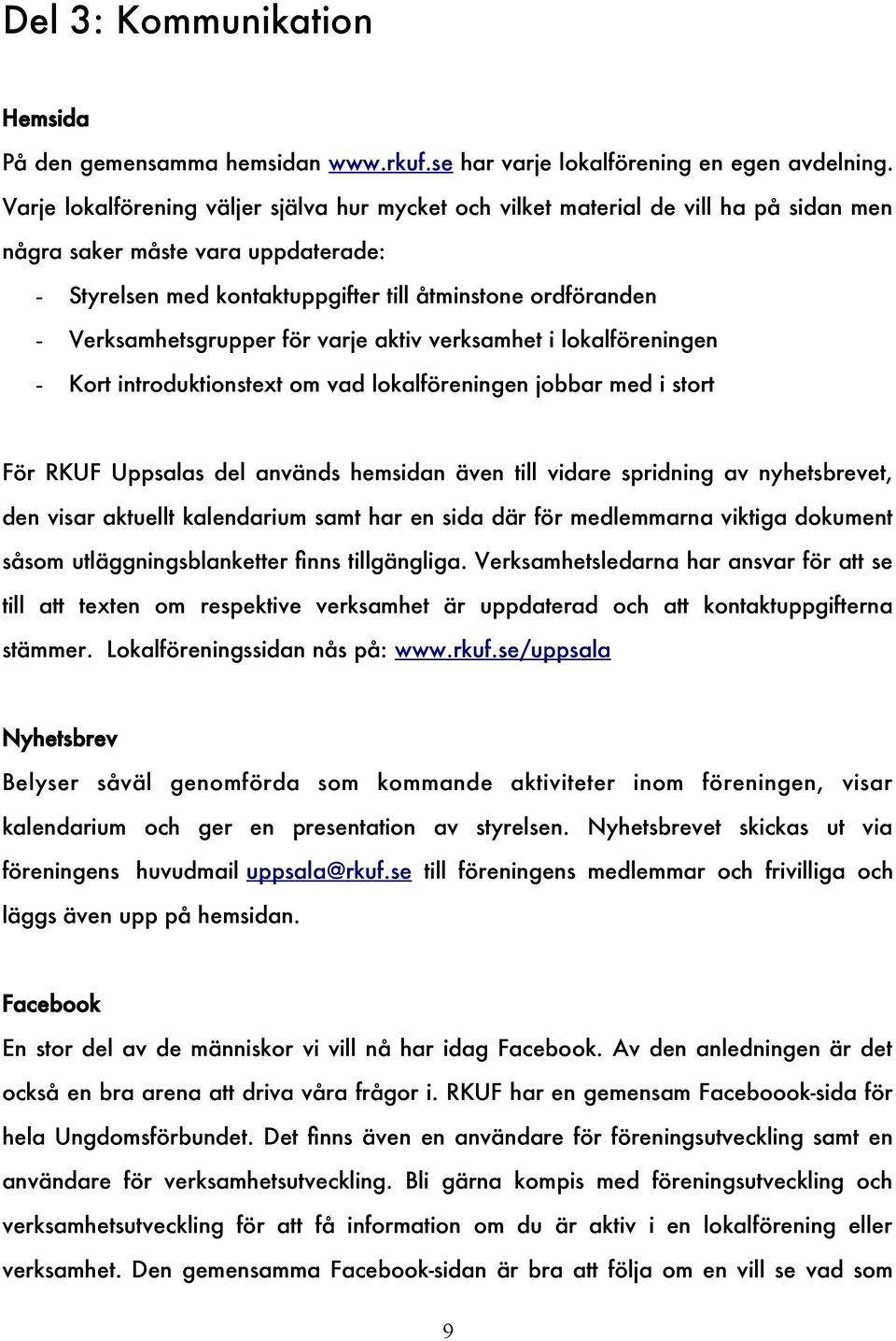 Verksamhetsgrupper för varje aktiv verksamhet i lokalföreningen - Kort introduktionstext om vad lokalföreningen jobbar med i stort För RKUF Uppsalas del används hemsidan även till vidare spridning av