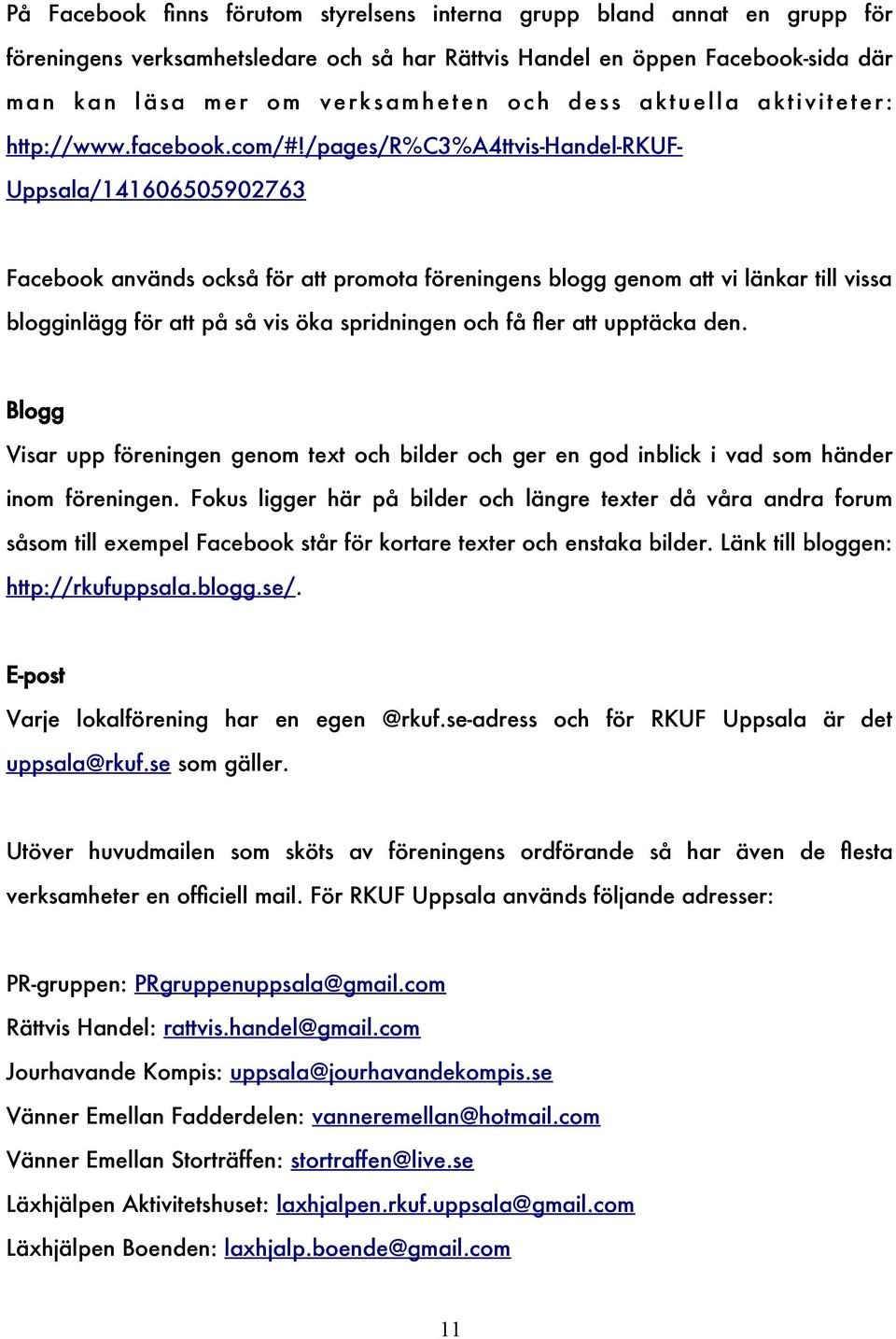 /pages/r%c3%a4ttvis-handel-rkuf- Uppsala/141606505902763 Facebook används också för att promota föreningens blogg genom att vi länkar till vissa blogginlägg för att på så vis öka spridningen och få