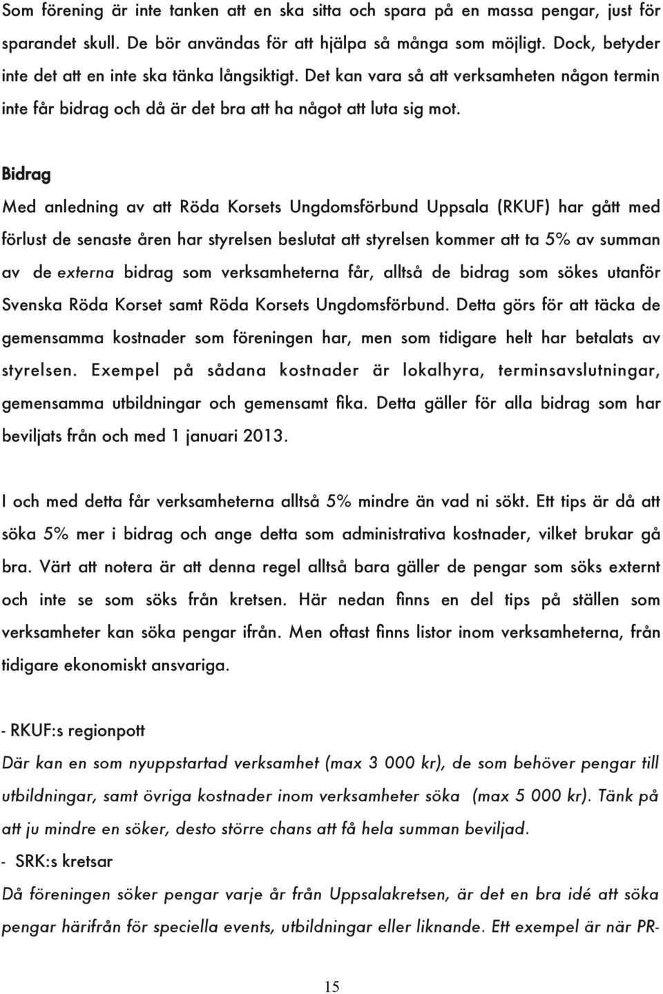 Bidrag Med anledning av att Röda Korsets Ungdomsförbund Uppsala (RKUF) har gått med förlust de senaste åren har styrelsen beslutat att styrelsen kommer att ta 5% av summan av de externa bidrag som