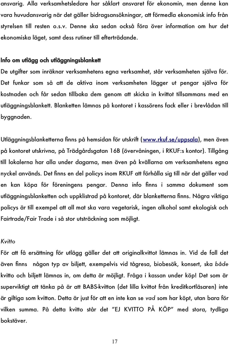 Det funkar som så att de aktiva inom verksamheten lägger ut pengar själva för kostnaden och får sedan tillbaka dem genom att skicka in kvittot tillsammans med en utläggningsblankett.