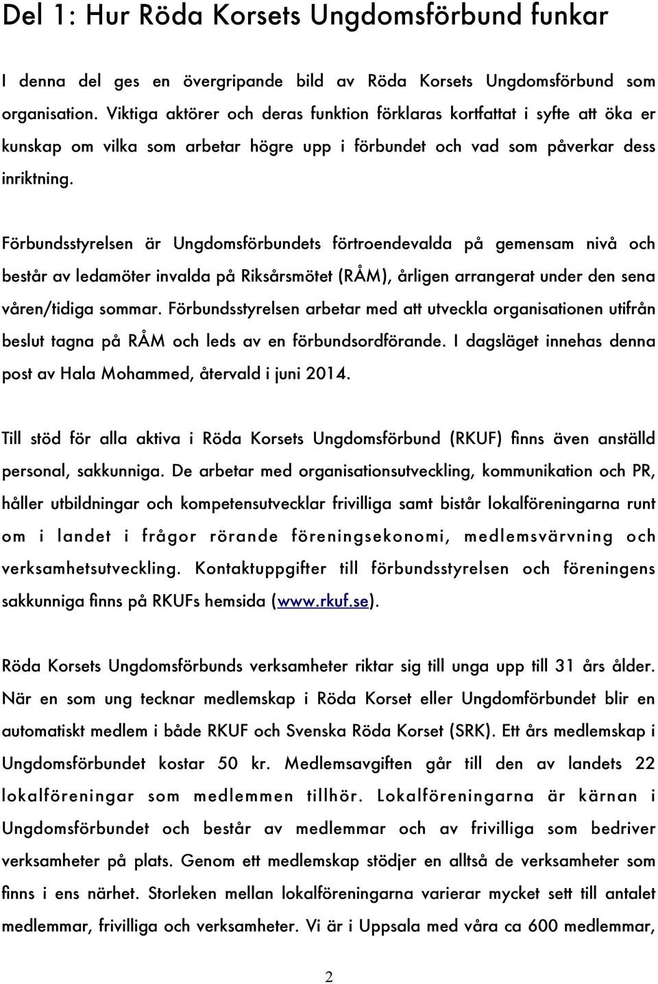 Förbundsstyrelsen är Ungdomsförbundets förtroendevalda på gemensam nivå och består av ledamöter invalda på Riksårsmötet (RÅM), årligen arrangerat under den sena våren/tidiga sommar.