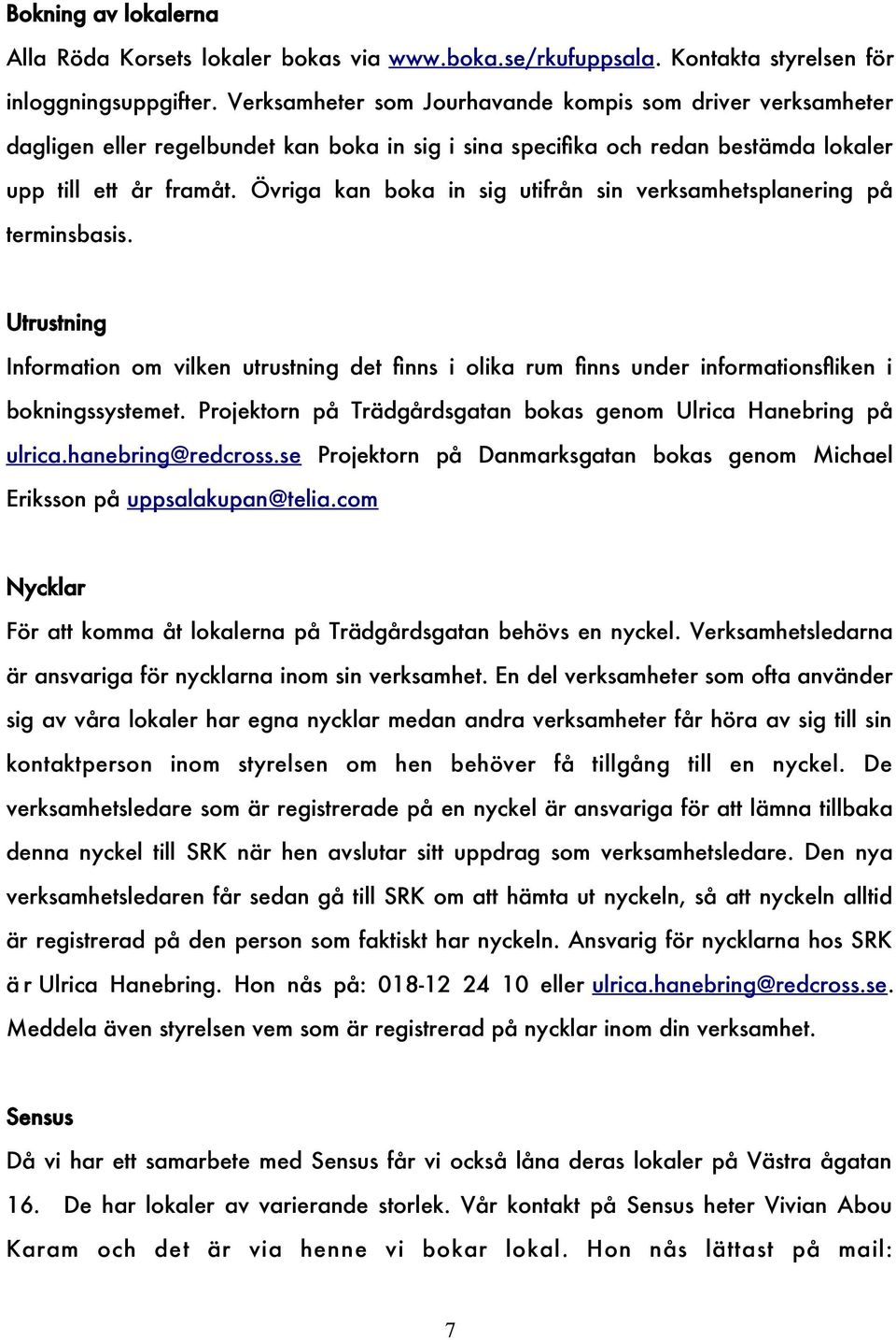 Övriga kan boka in sig utifrån sin verksamhetsplanering på terminsbasis. Utrustning Information om vilken utrustning det fnns i olika rum fnns under informationsfiken i bokningssystemet.