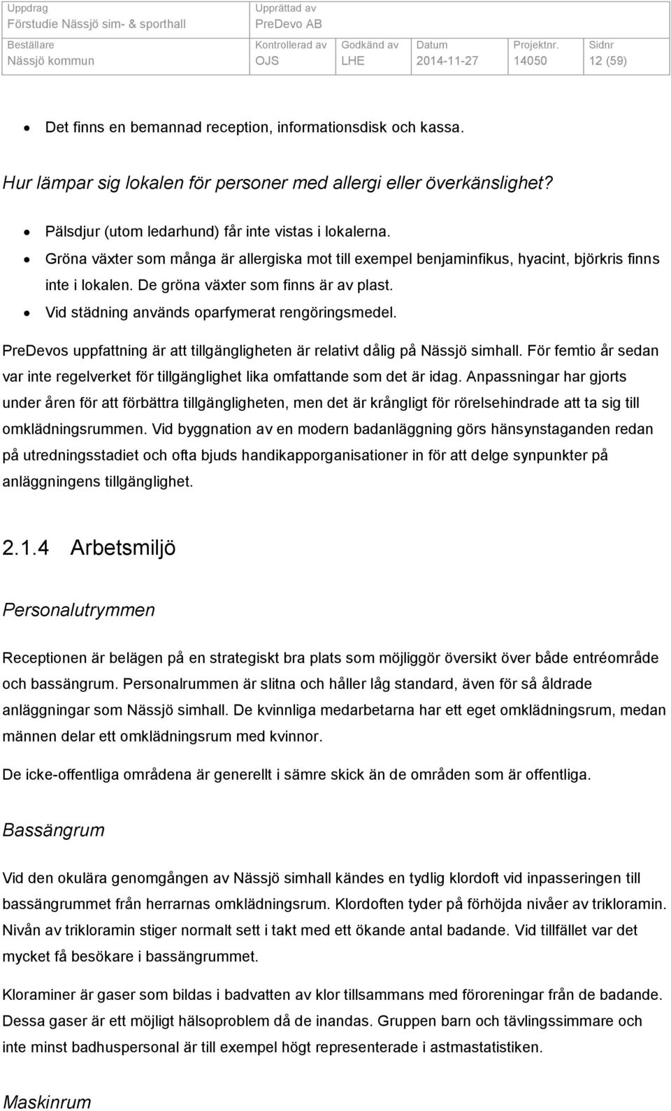 De gröna växter som finns är av plast. Vid städning används oparfymerat rengöringsmedel. PreDevos uppfattning är att tillgängligheten är relativt dålig på Nässjö simhall.