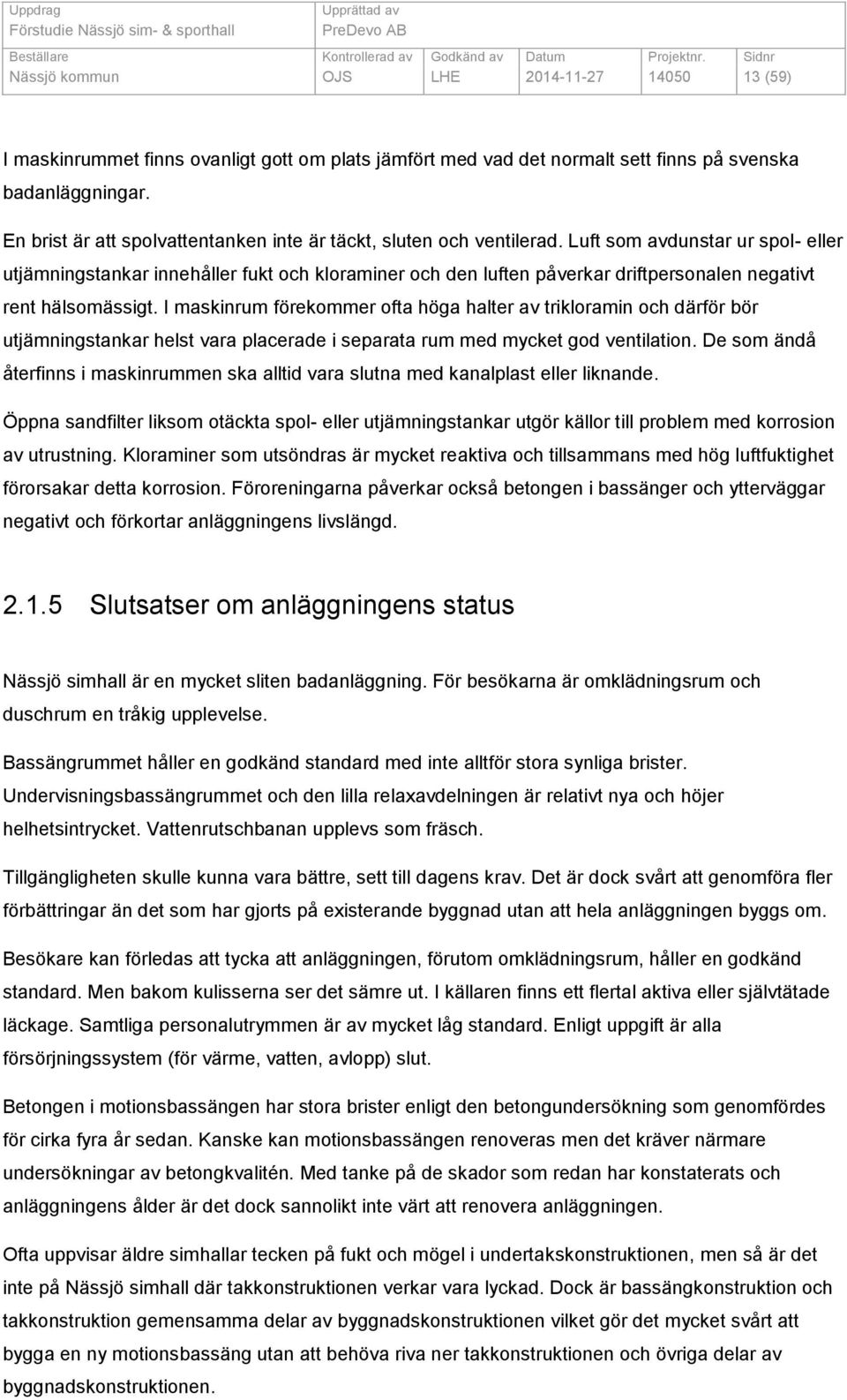 Luft som avdunstar ur spol- eller utjämningstankar innehåller fukt och kloraminer och den luften påverkar driftpersonalen negativt rent hälsomässigt.