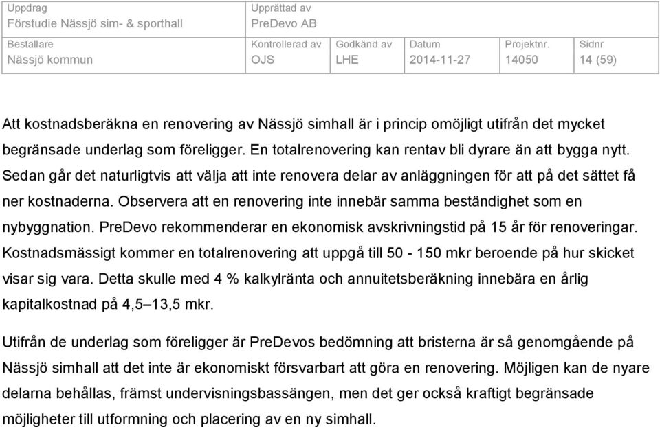 Observera att en renovering inte innebär samma beständighet som en nybyggnation. PreDevo rekommenderar en ekonomisk avskrivningstid på 15 år för renoveringar.