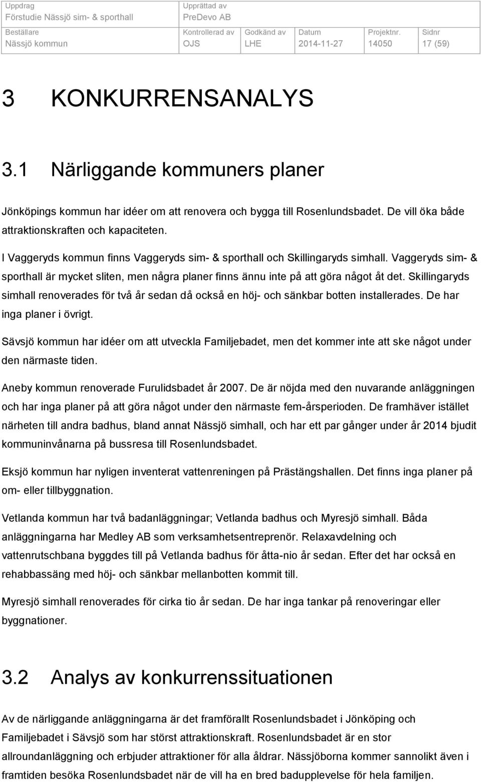 Vaggeryds sim- & sporthall är mycket sliten, men några planer finns ännu inte på att göra något åt det.