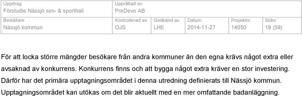 Konkurrens finns och att bygga något extra kräver en stor investering.