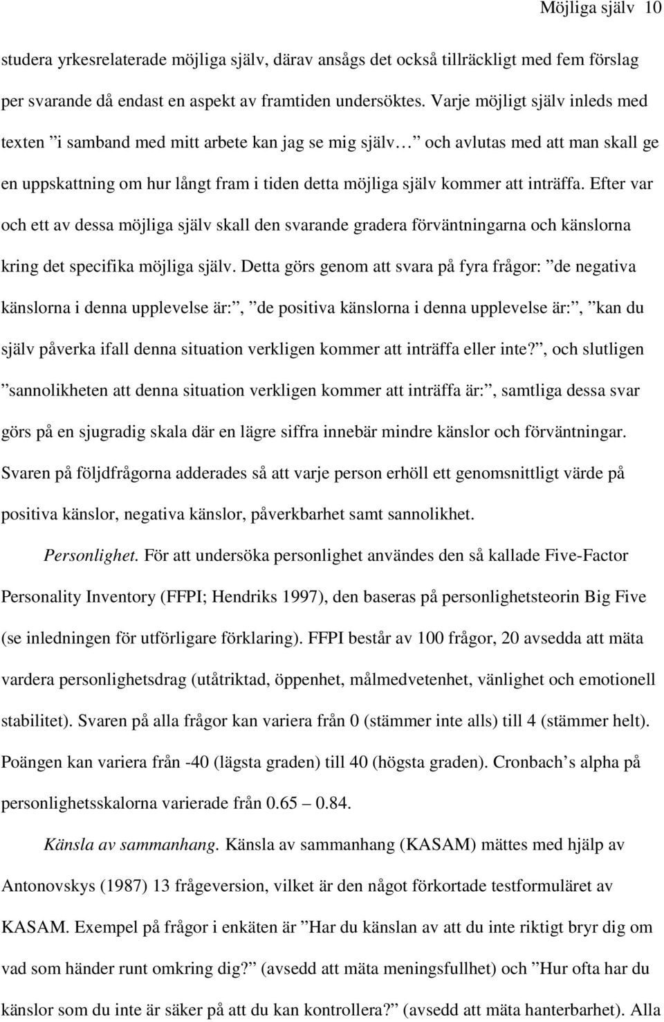 Efter var och ett av dessa möjliga själv skall den svarande gradera förväntningarna och känslorna kring det specifika möjliga själv.