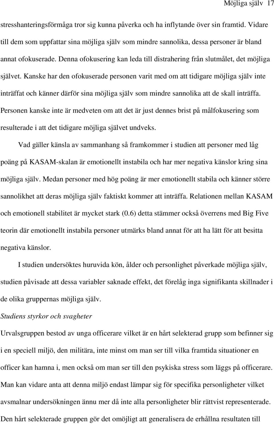 Kanske har den ofokuserade personen varit med om att tidigare möjliga själv inte inträffat och känner därför sina möjliga själv som mindre sannolika att de skall inträffa.