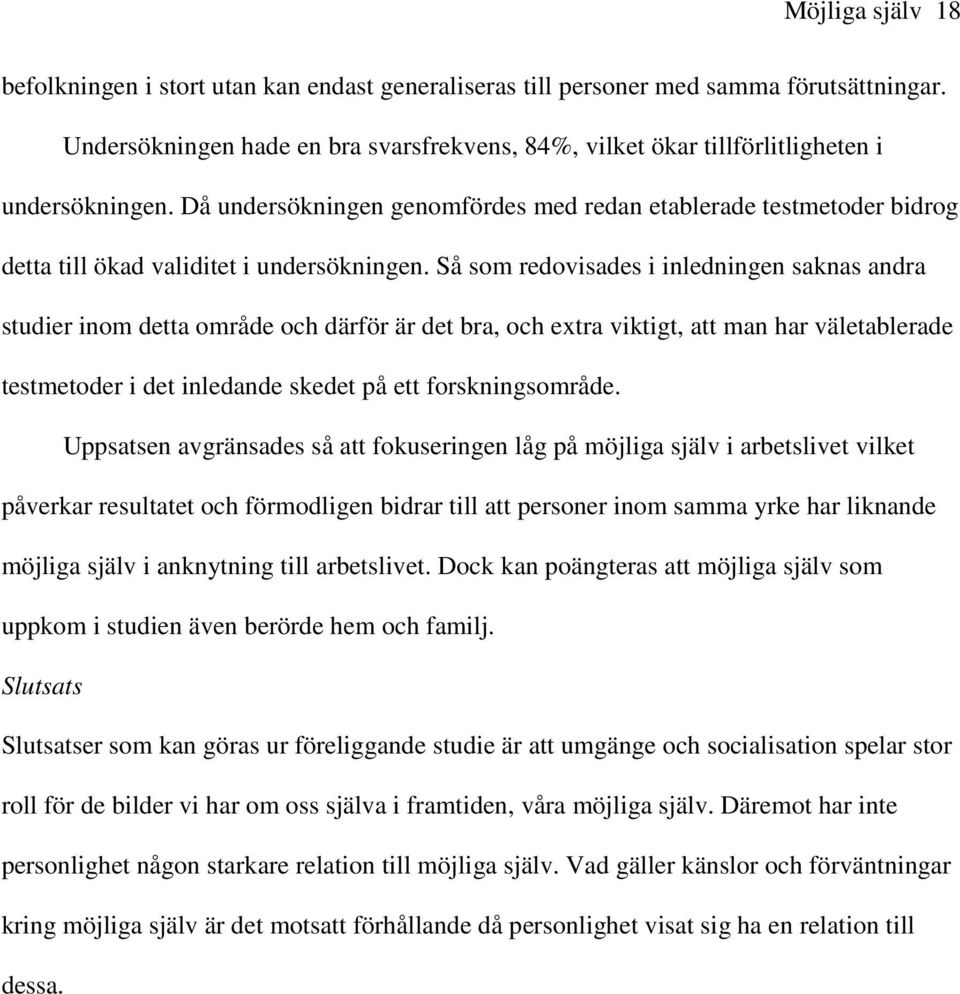 Då undersökningen genomfördes med redan etablerade testmetoder bidrog detta till ökad validitet i undersökningen.