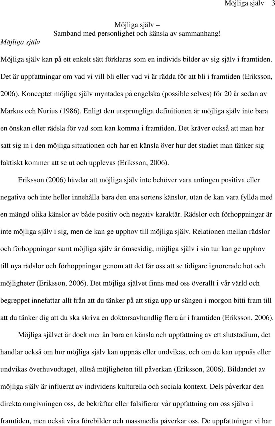Konceptet möjliga själv myntades på engelska (possible selves) för 20 år sedan av Markus och Nurius (1986).