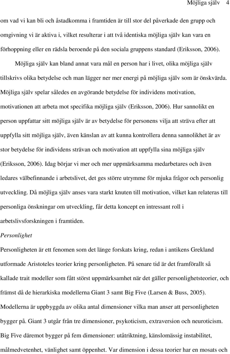 Möjliga själv kan bland annat vara mål en person har i livet, olika möjliga själv tillskrivs olika betydelse och man lägger ner mer energi på möjliga själv som är önskvärda.