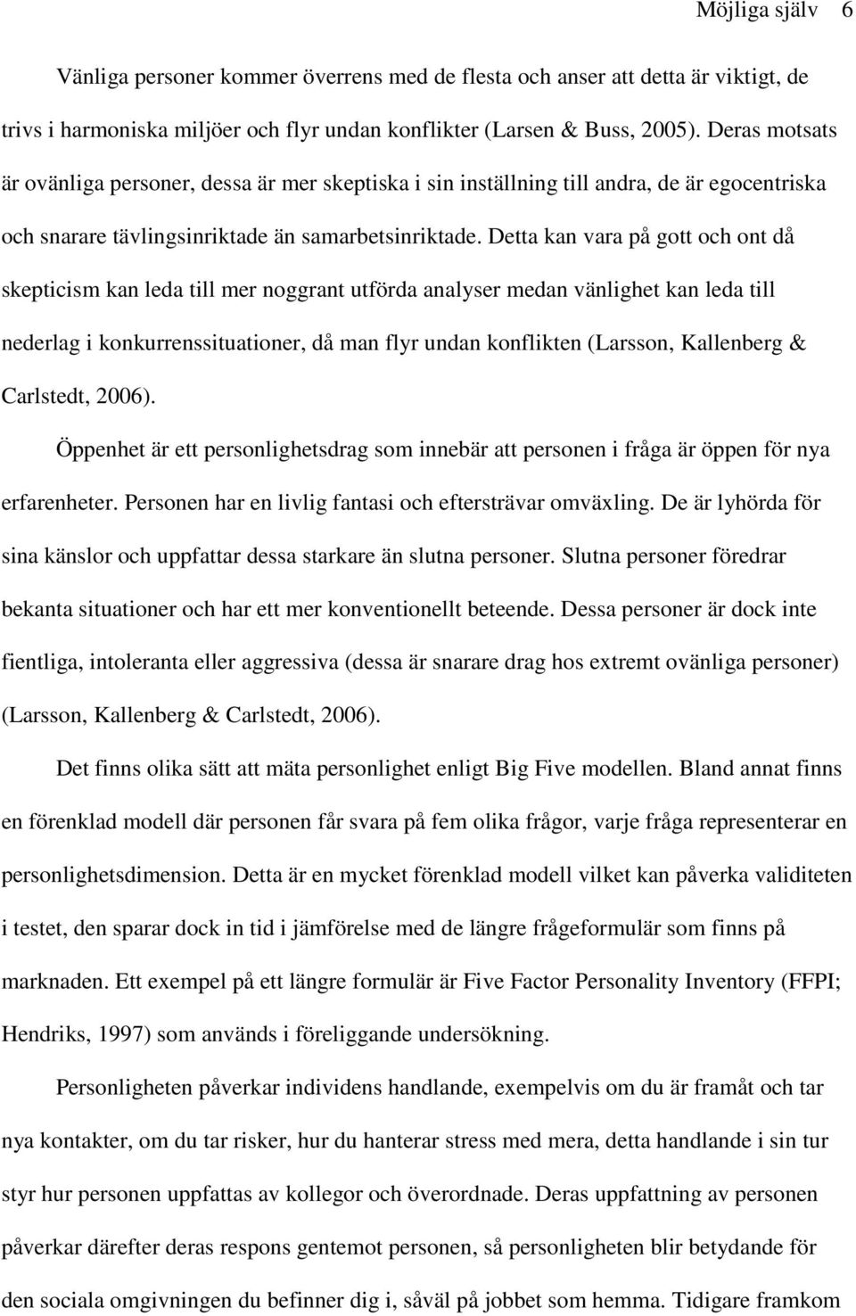 Detta kan vara på gott och ont då skepticism kan leda till mer noggrant utförda analyser medan vänlighet kan leda till nederlag i konkurrenssituationer, då man flyr undan konflikten (Larsson,