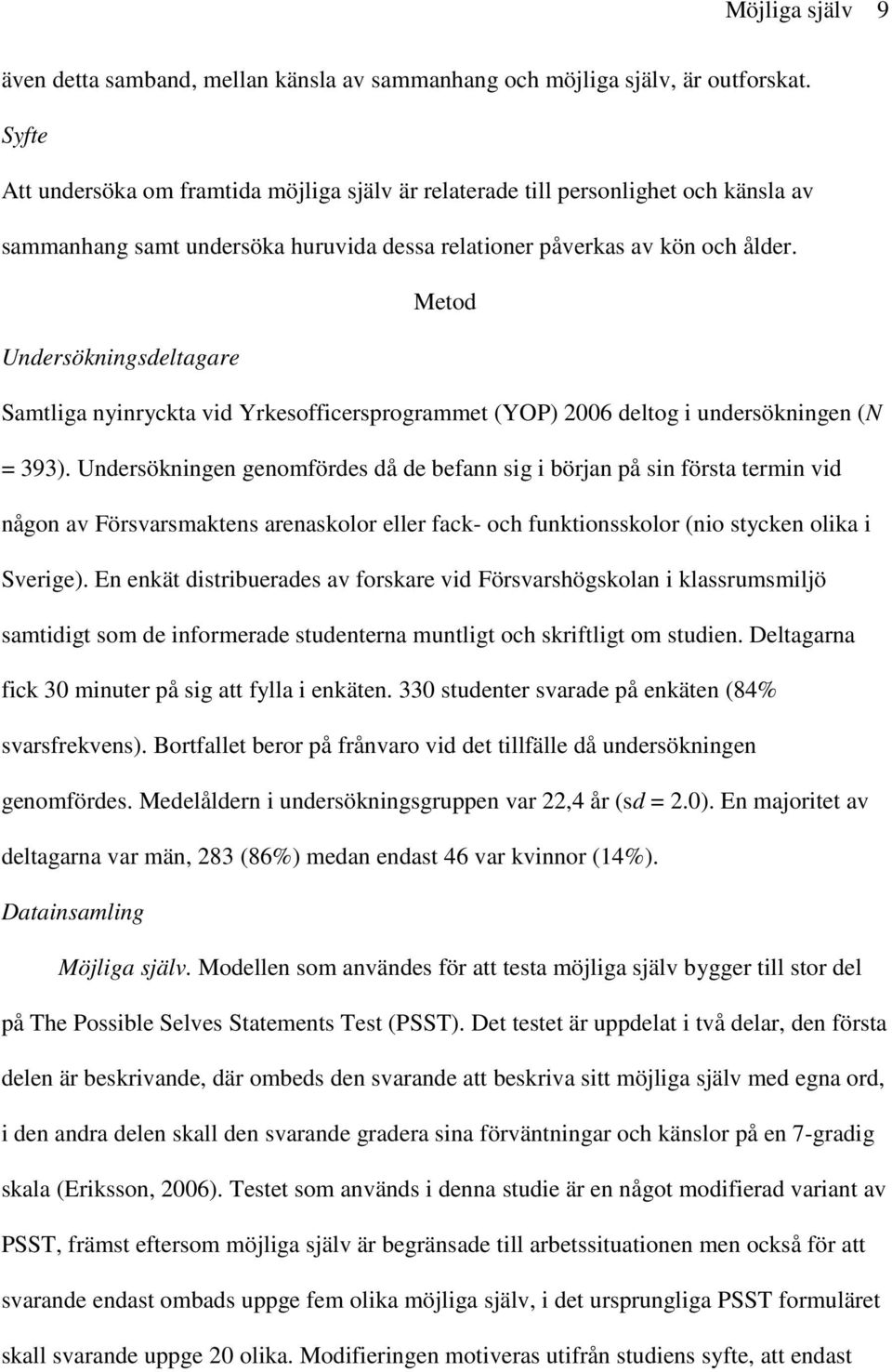 Metod Undersökningsdeltagare Samtliga nyinryckta vid Yrkesofficersprogrammet (YOP) 2006 deltog i undersökningen (N = 393).