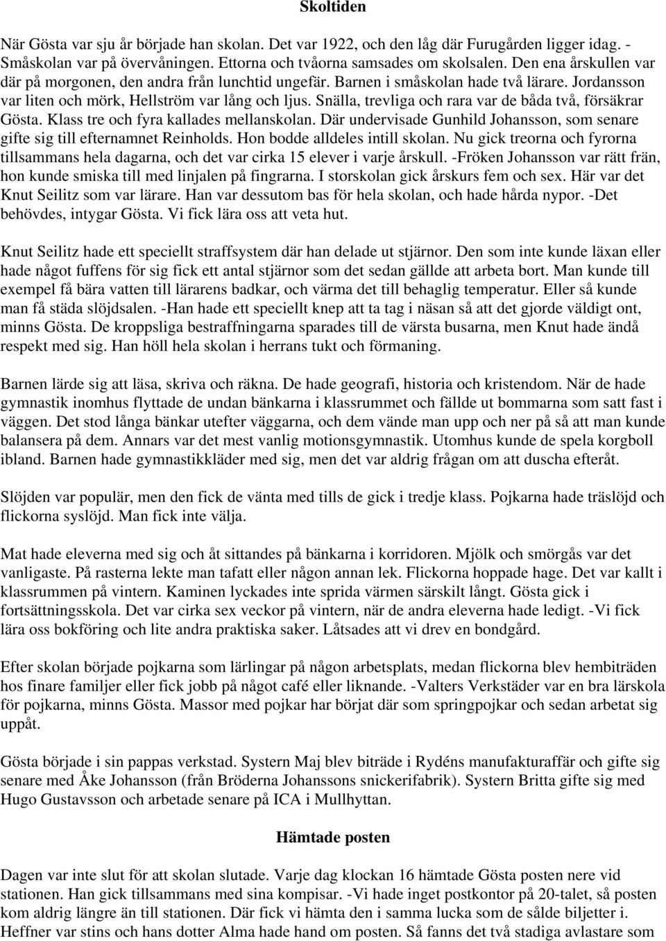 Snälla, trevliga och rara var de båda två, försäkrar Gösta. Klass tre och fyra kallades mellanskolan. Där undervisade Gunhild Johansson, som senare gifte sig till efternamnet Reinholds.