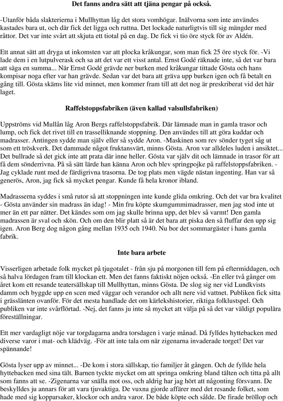 Ett annat sätt att dryga ut inkomsten var att plocka kråkungar, som man fick 25 öre styck för. -Vi lade dem i en lutpulverask och sa att det var ett visst antal.