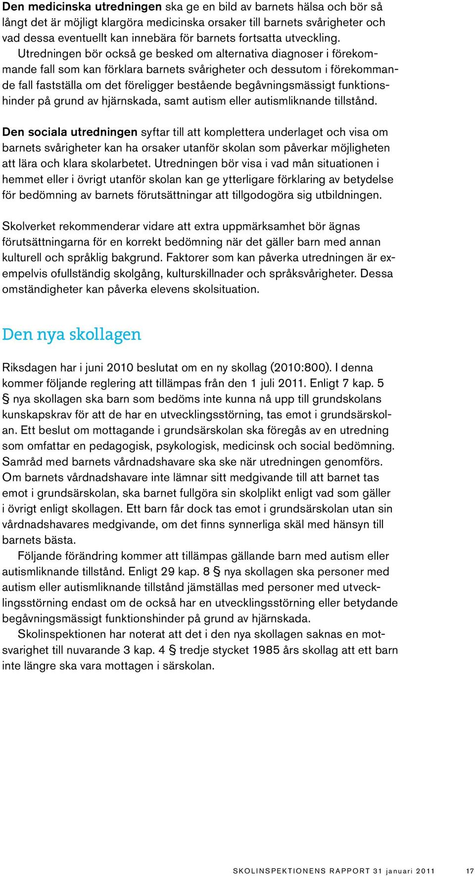 Utredningen bör också ge besked om alternativa diagnoser i förekommande fall som kan förklara barnets svårigheter och dessutom i förekommande fall fastställa om det föreligger bestående