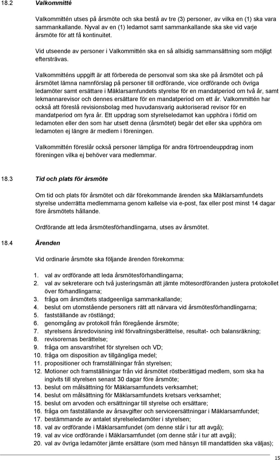 Valkommitténs uppgift är att förbereda de personval som ska ske på årsmötet och på årsmötet lämna namnförslag på personer till ordförande, vice ordförande och övriga ledamöter samt ersättare i