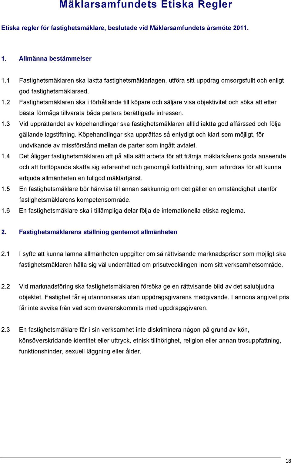 2 Fastighetsmäklaren ska i förhållande till köpare och säljare visa objektivitet och söka att efter bästa förmåga tillvarata båda parters berättigade intressen. 1.